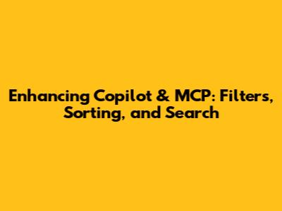 Enhancing Copilot & MCP: Filters, Sorting, and Search