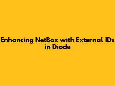 Enhancing NetBox with External IDs in Diode