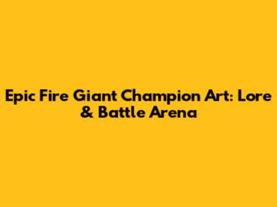 Epic Fire Giant Champion Art: Lore & Battle Arena