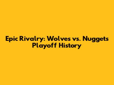 Epic Rivalry: Wolves vs. Nuggets Playoff History