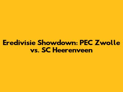 Eredivisie Showdown: PEC Zwolle vs. SC Heerenveen