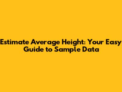 Estimate Average Height: Your Easy Guide to Sample Data