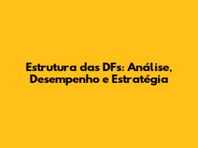 Estrutura das DFs: Análise, Desempenho e Estratégia