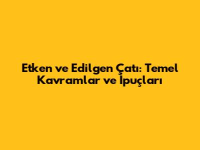 Etken ve Edilgen Çatı: Temel Kavramlar ve İpuçları