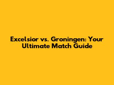 Excelsior vs. Groningen: Your Ultimate Match Guide