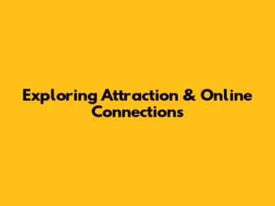 Exploring Attraction & Online Connections