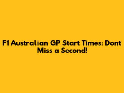 F1 Australian GP Start Times: Don't Miss a Second!