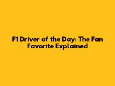 F1 Driver of the Day: The Fan Favorite Explained