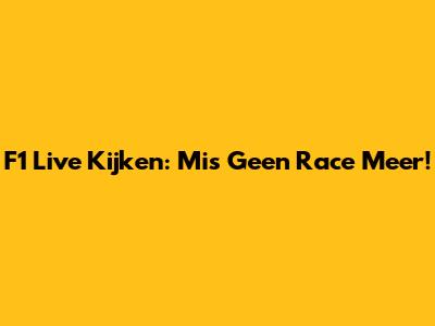 F1 Live Kijken: Mis Geen Race Meer!
