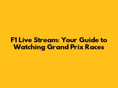 F1 Live Stream: Your Guide to Watching Grand Prix Races