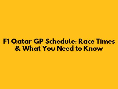 F1 Qatar GP Schedule: Race Times & What You Need to Know