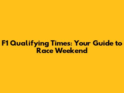 F1 Qualifying Times: Your Guide to Race Weekend