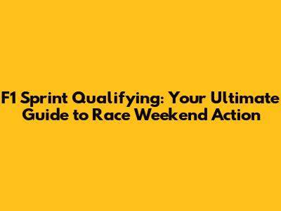 F1 Sprint Qualifying: Your Ultimate Guide to Race Weekend Action