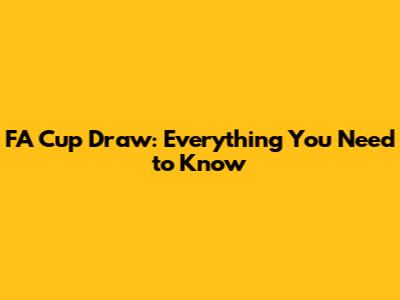 FA Cup Draw: Everything You Need to Know