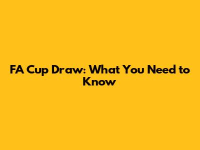 FA Cup Draw: What You Need to Know