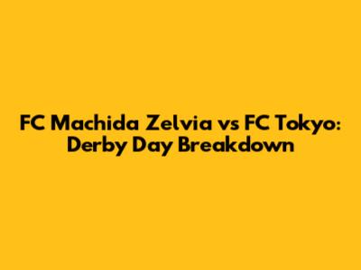 FC Machida Zelvia vs FC Tokyo: Derby Day Breakdown
