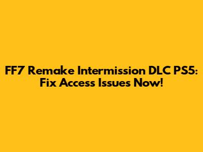 FF7 Remake Intermission DLC PS5: Fix Access Issues Now!