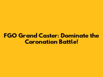 FGO Grand Caster: Dominate the Coronation Battle!