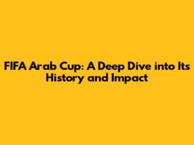 FIFA Arab Cup: A Deep Dive into Its History and Impact