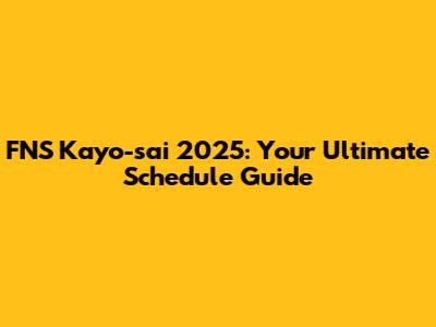 FNS Kayo-sai 2025: Your Ultimate Schedule Guide