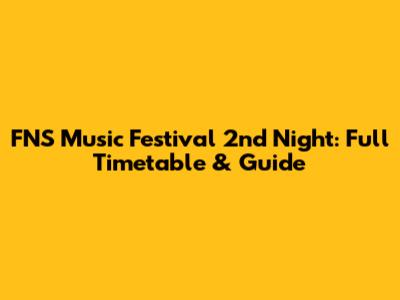 FNS Music Festival 2nd Night: Full Timetable & Guide