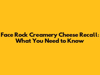 Face Rock Creamery Cheese Recall: What You Need to Know