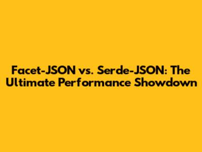 Facet-JSON vs. Serde-JSON: The Ultimate Performance Showdown