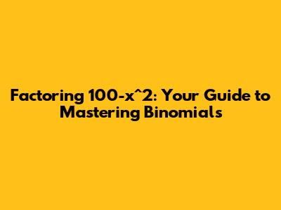 Factoring 100-x^2: Your Guide to Mastering Binomials