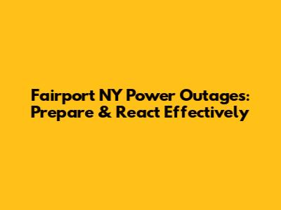 Fairport NY Power Outages: Prepare & React Effectively