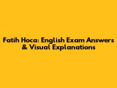 Fatih Hoca: English Exam Answers & Visual Explanations
