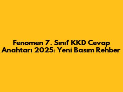 Fenomen 7. Sınıf KKD Cevap Anahtarı 2025: Yeni Basım Rehber