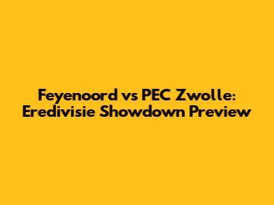 Feyenoord vs PEC Zwolle: Eredivisie Showdown Preview