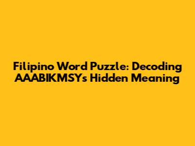 Filipino Word Puzzle: Decoding AAABIKMSY's Hidden Meaning