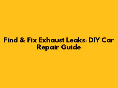 Find & Fix Exhaust Leaks: DIY Car Repair Guide