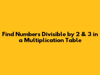 Find Numbers Divisible by 2 & 3 in a Multiplication Table