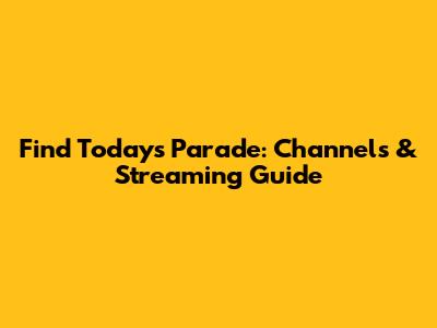 Find Today's Parade: Channels & Streaming Guide