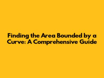 Finding the Area Bounded by a Curve: A Comprehensive Guide
