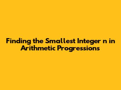 Finding the Smallest Integer 'n' in Arithmetic Progressions