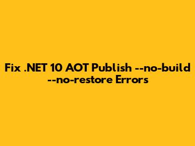 Fix .NET 10 AOT Publish `--no-build --no-restore` Errors