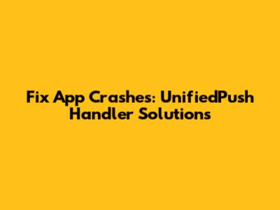 Fix App Crashes: UnifiedPush Handler Solutions