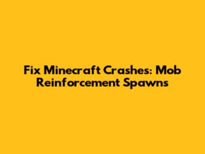 Fix Minecraft Crashes: Mob Reinforcement Spawns