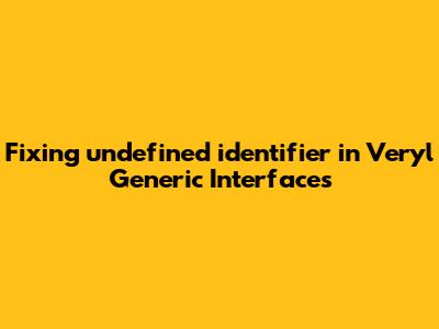 Fixing 'undefined_identifier' in Veryl Generic Interfaces