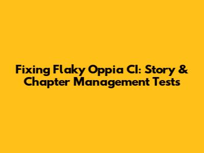 Fixing Flaky Oppia CI: Story & Chapter Management Tests