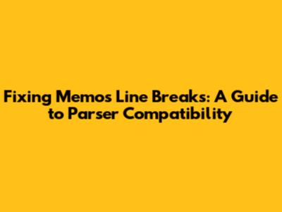 Fixing Memos Line Breaks: A Guide to Parser Compatibility