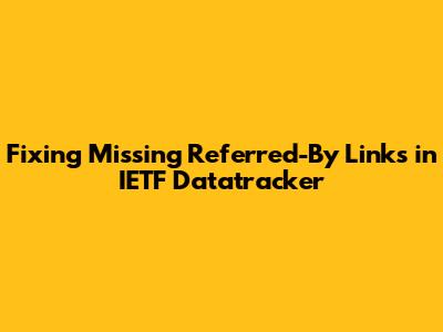 Fixing Missing 'Referred-By' Links in IETF Datatracker