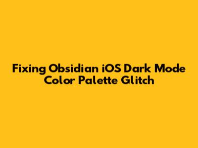 Fixing Obsidian iOS Dark Mode Color Palette Glitch