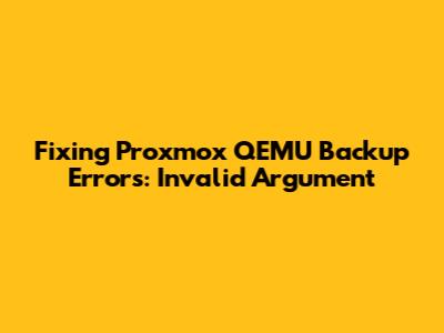 Fixing Proxmox QEMU Backup Errors: Invalid Argument