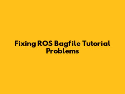 Fixing ROS Bagfile Tutorial Problems