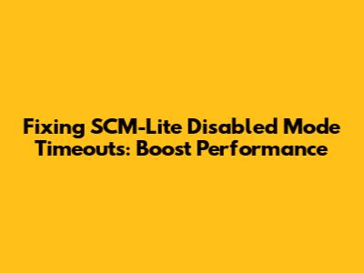 Fixing SCM-Lite Disabled Mode Timeouts: Boost Performance