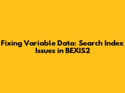 Fixing Variable Data: Search Index Issues in BEXIS2